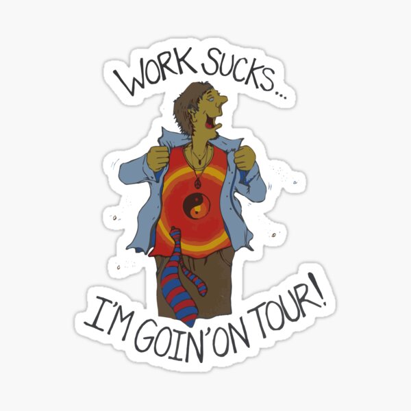 Work Sucks, I'm Goin' On Tour Sticker