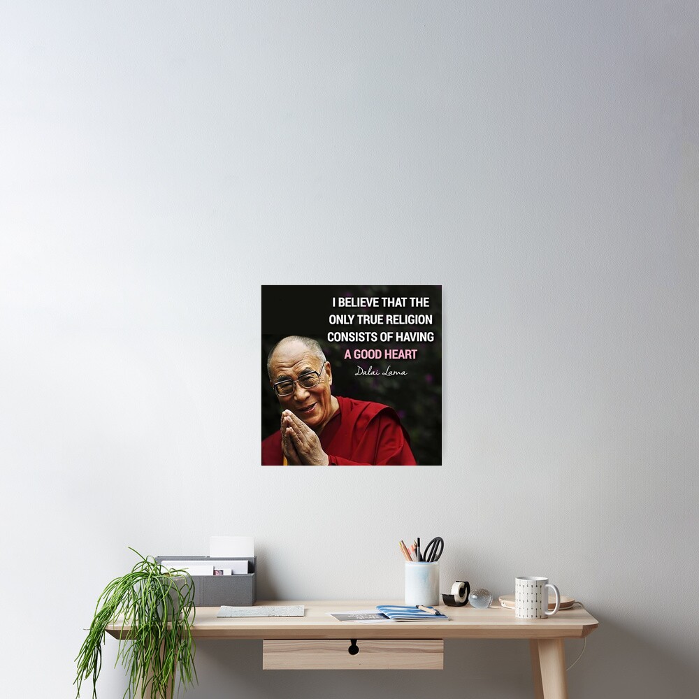 Ich Glaube Dass Die Einzig Wahre Religion Darin Besteht Ein Gutes Herz Zu Haben Das Dalai Lama Kunst Zitiert Poster Von Desire Inspire Redbubble