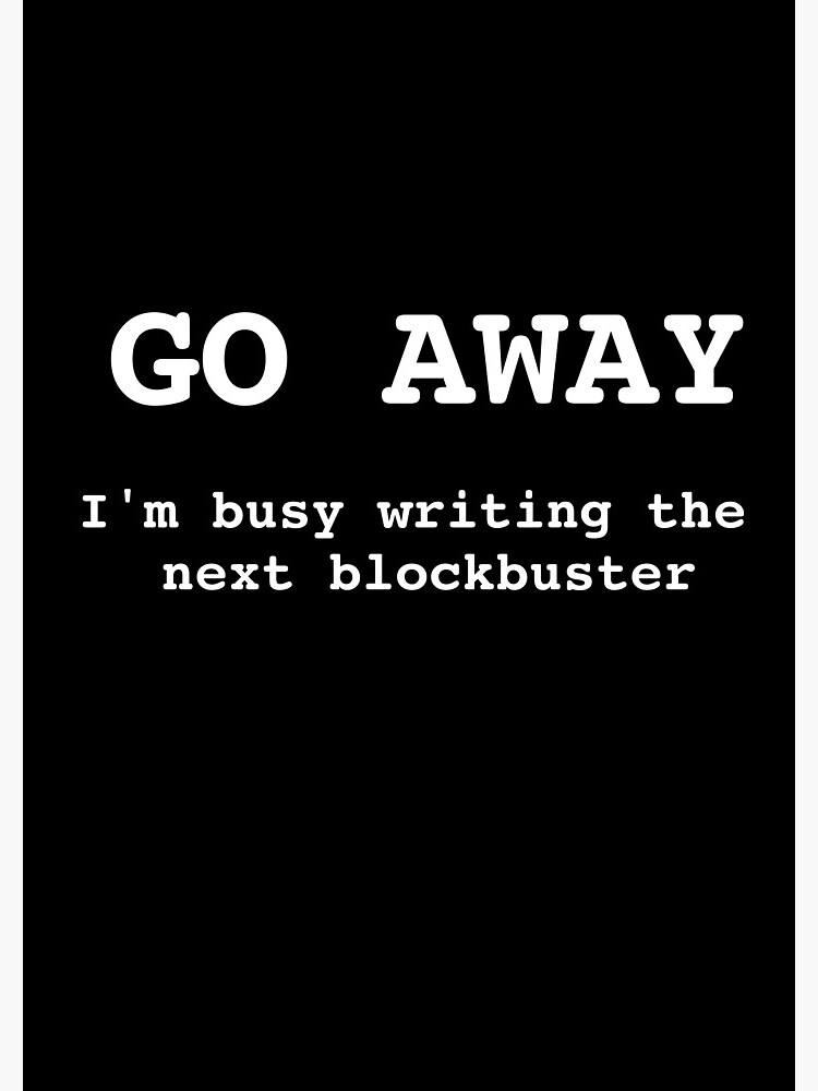 Go Away I'm Writing The Next Blockbuster by huxdesigns