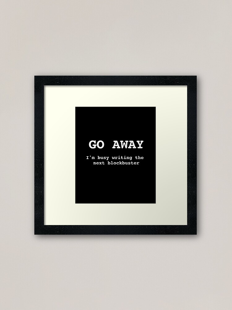 Alternate view of Go Away I'm Writing The Next Blockbuster Framed Art Print