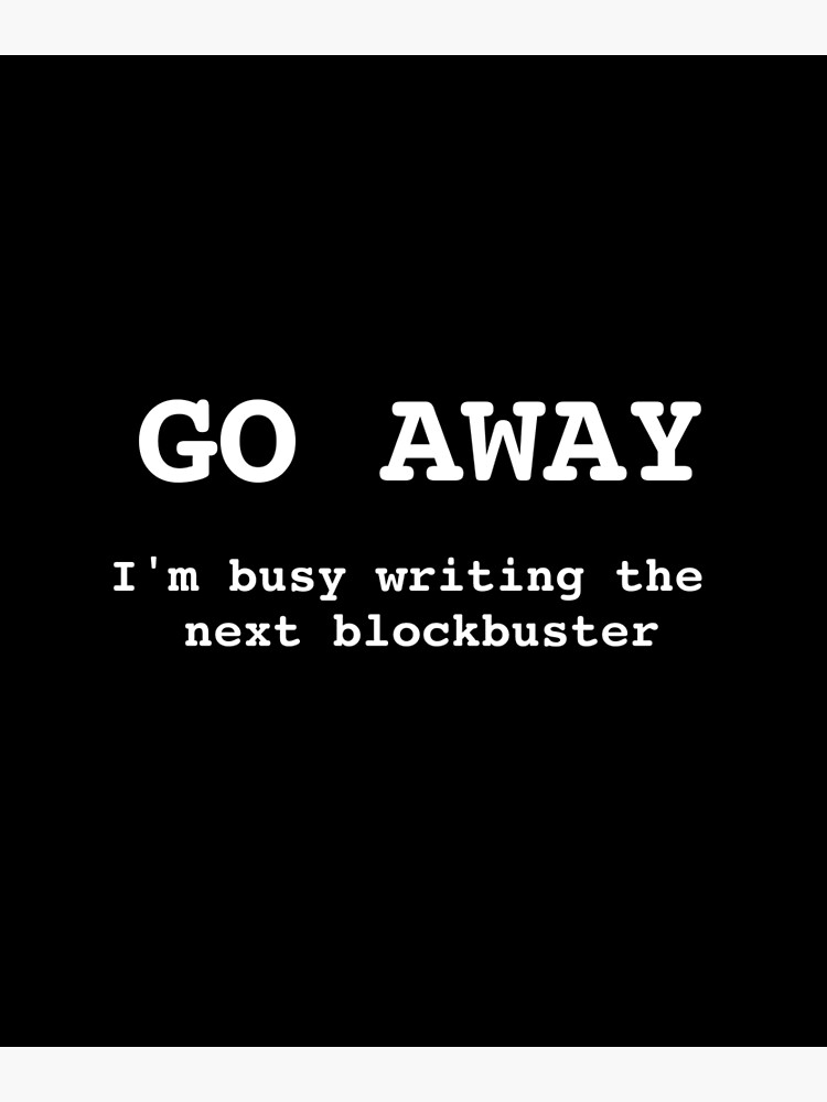 Go Away I'm Writing The Next Blockbuster by huxdesigns