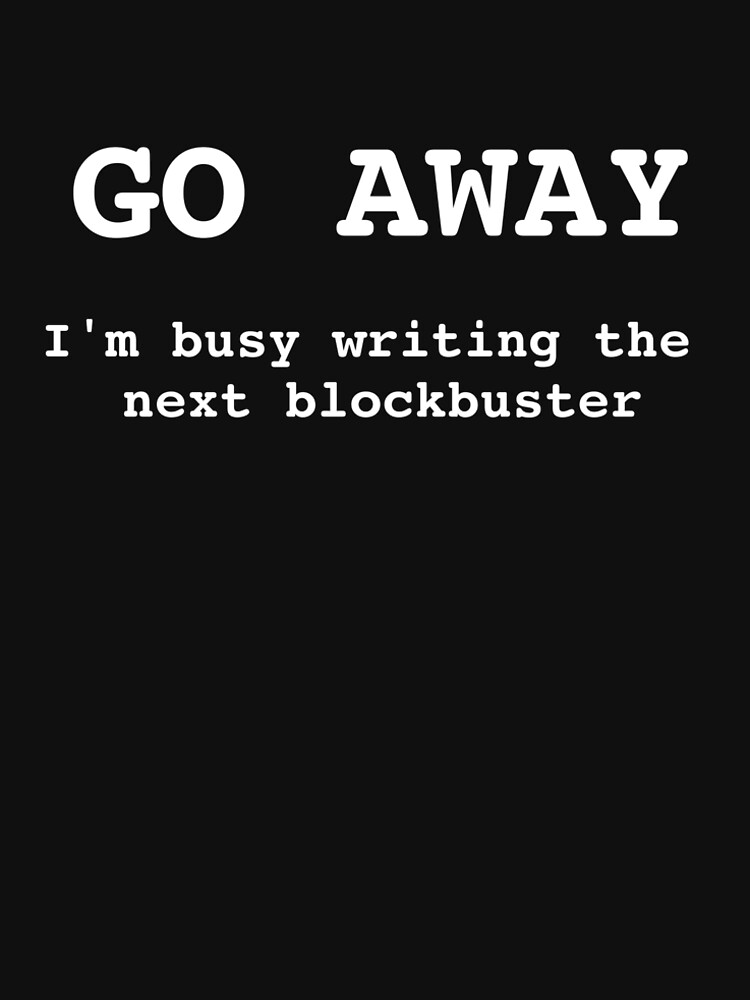 Go Away I'm Writing The Next Blockbuster by huxdesigns