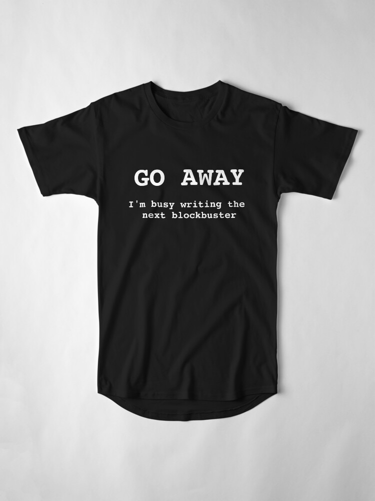 Alternate view of Go Away I'm Writing The Next Blockbuster Long T-Shirt