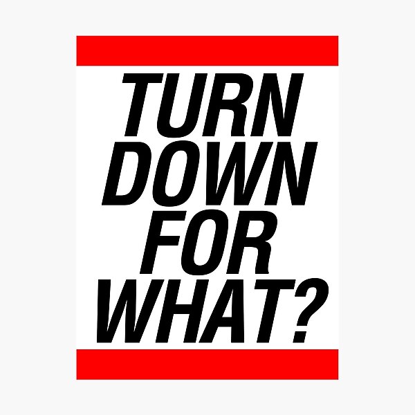 Turn down for what? Photographic Print