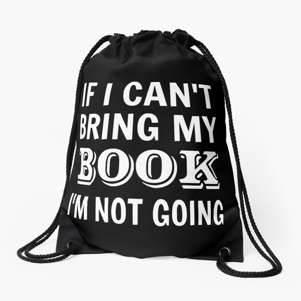 If I Can't Bring My Book I'm Not Going Drawstring Bag