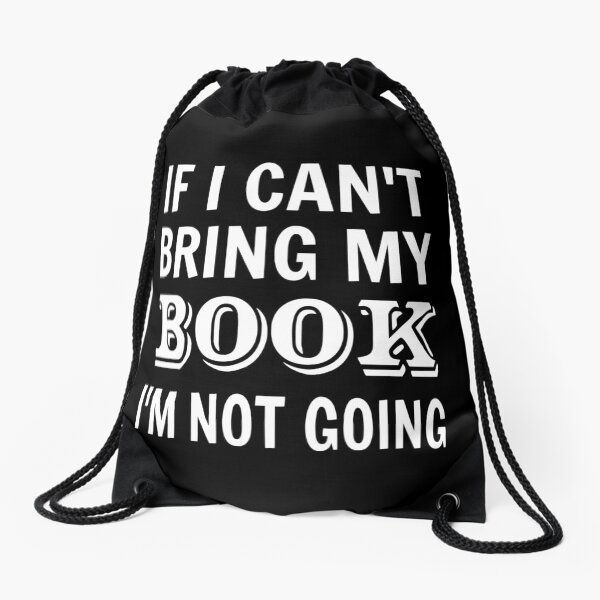 If I Can't Bring My Book I'm Not Going Drawstring Bag