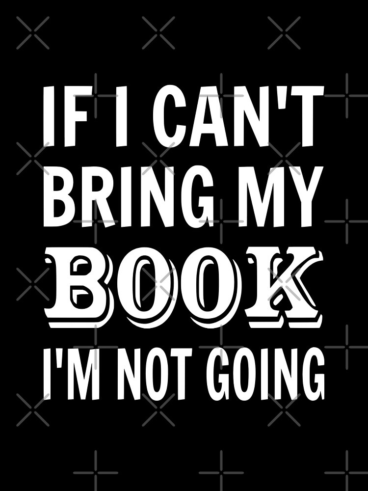 If I Can't Bring My Book I'm Not Going by coolfuntees
