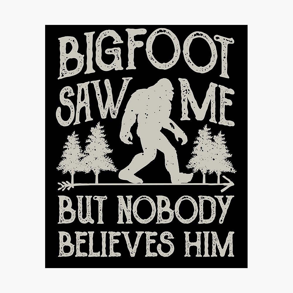 bigfoot saw me but nobody believes him shirt