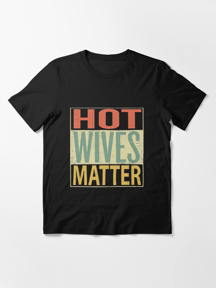 Hot Wives Matter T Shirt For Sale By Sillerioustees Redbubble Funny T Shirts Great T 9438