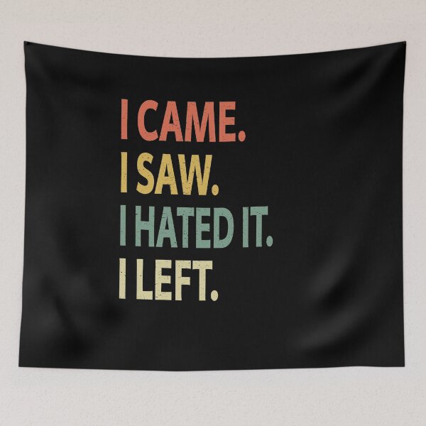 Item preview, I Came I Saw I Hated It I left designed and sold by sillerioustees.