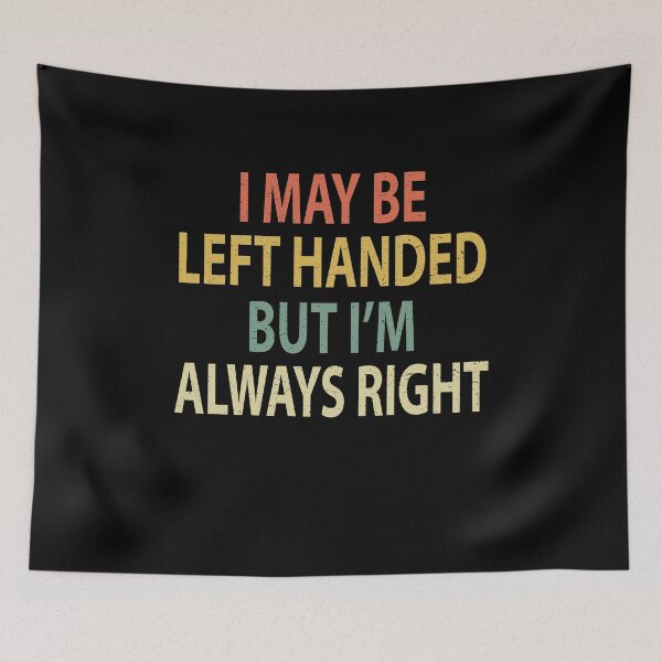Item preview, I May Be Left Handed But I'm Always Right designed and sold by sillerioustees.