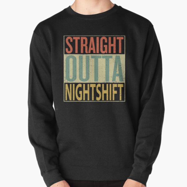 Straight Outta Nightshift Pullover Sweatshirt