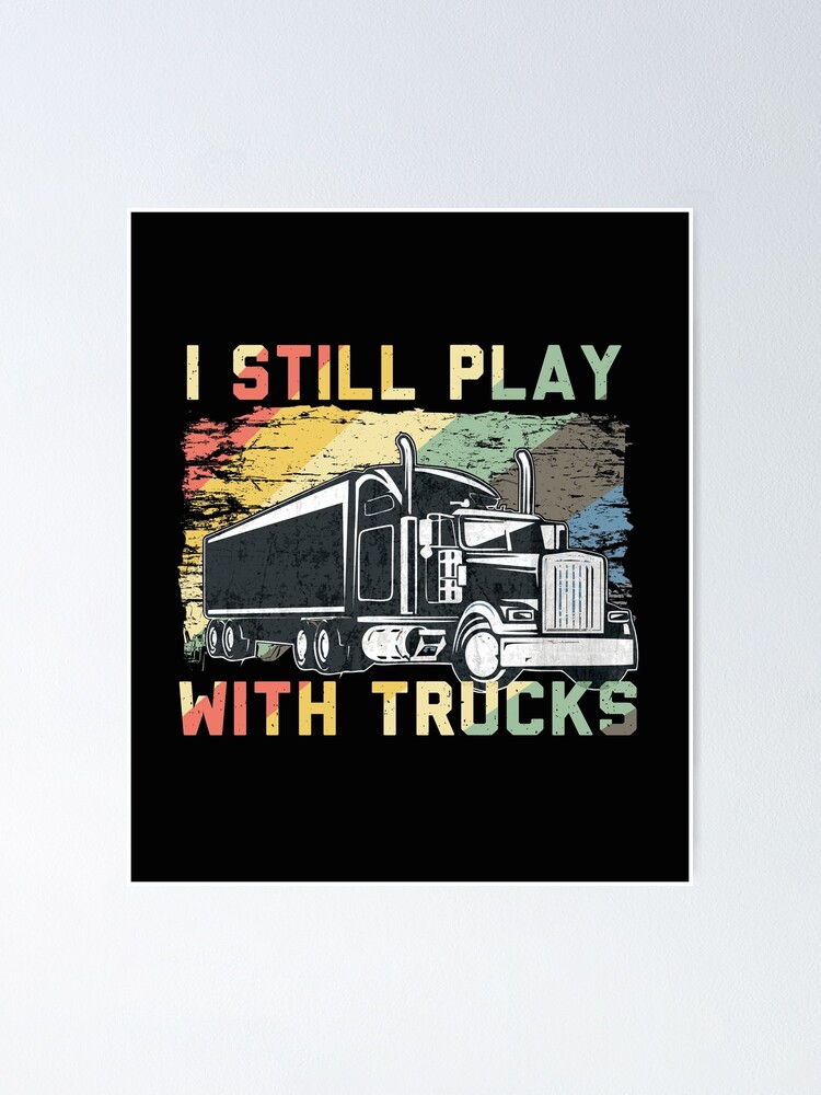 Still Plays With Trucks Semi Truck Trucker Novelty Gift - Trucker