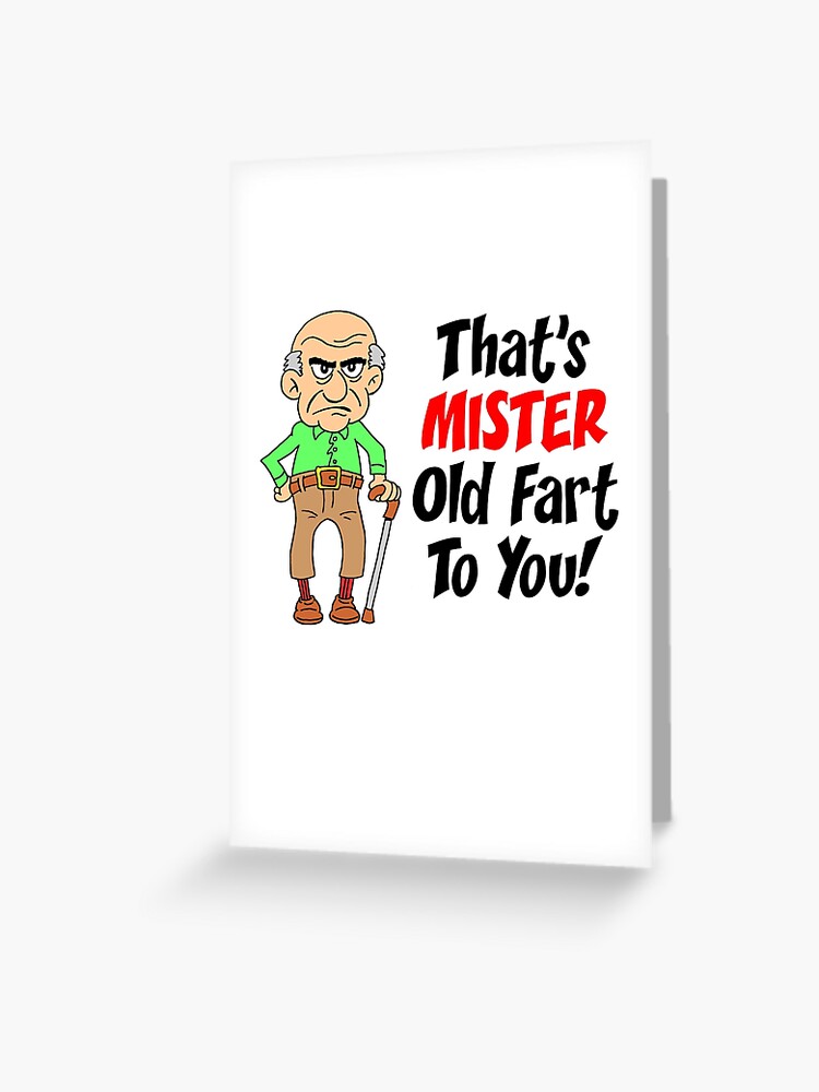 That's Mister Old Fart To You Featuring An Old Man Cartoon