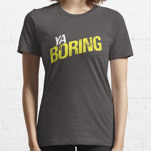 Ya Boring Essential T-Shirt