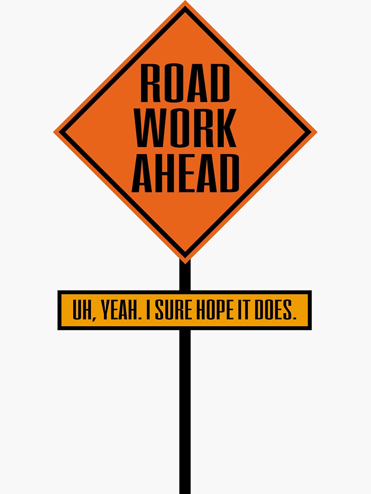 Road Work Ahead Uh Yeah I Sure Hope It Does Sticker By Fosa