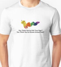 Glaubst du, du hast wahre Angst gefühlt? Sie denken, Sie haben tatsächliche Schmerzen gewusst? Unisex T-Shirt