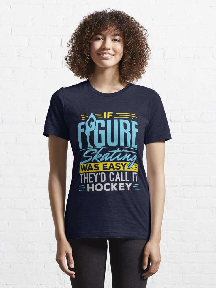 Funny Figure Skating Gifts - If Figure Skating Was Easy They'd Call It Hockey T-Shirt