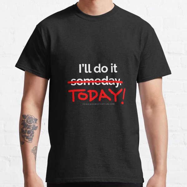 There are 7 days in the week... SOMEDAY isn't one of them. Classic T-Shirt
