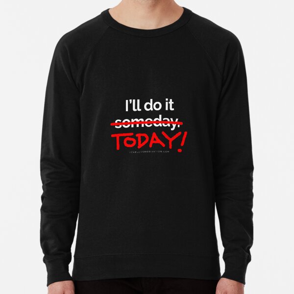 There are 7 days in the week... SOMEDAY isn't one of them. Lightweight Sweatshirt