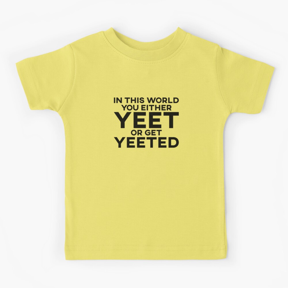 In This World You Either Yeet Or Get Yeeted Meme T-Shirt In This World You Either Yeet Or Get Yeeted Meme T-Shirt