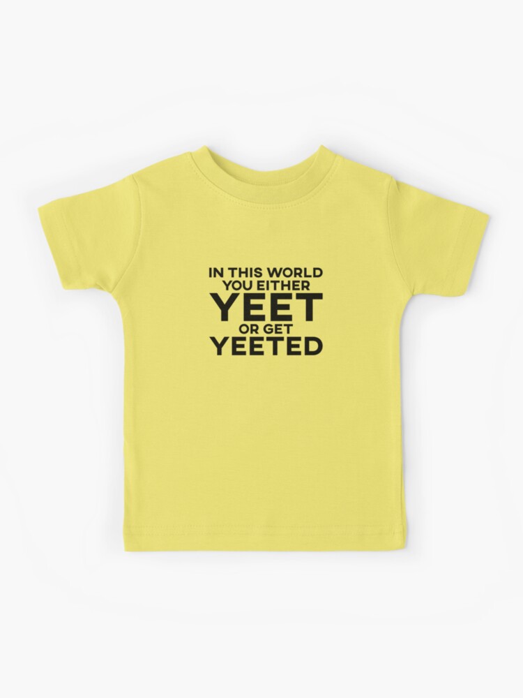 In This World You Either Yeet Or Get Yeeted Meme T-Shirt In This World You Either Yeet Or Get Yeeted Meme T-Shirt
