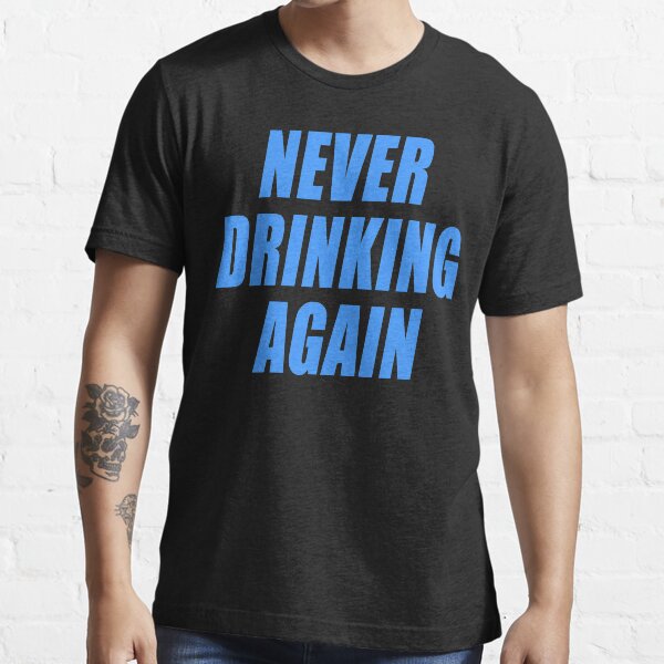 NEVER DRINKING AGAIN Essential T-Shirt
