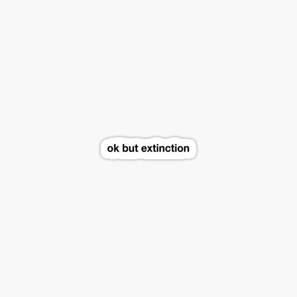 Item preview, Ok But Extinction designed and sold by katieraphh.