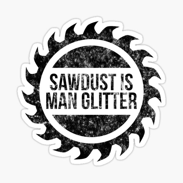 Sawdust Is Man Glitter Stickers Redbubble