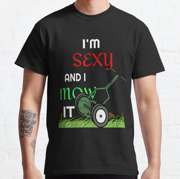 I'm Sexy and I Mow It Classic T-Shirt