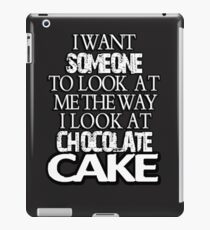 I want someone to look at me the way I look at chocolate cake iPad Case/Skin