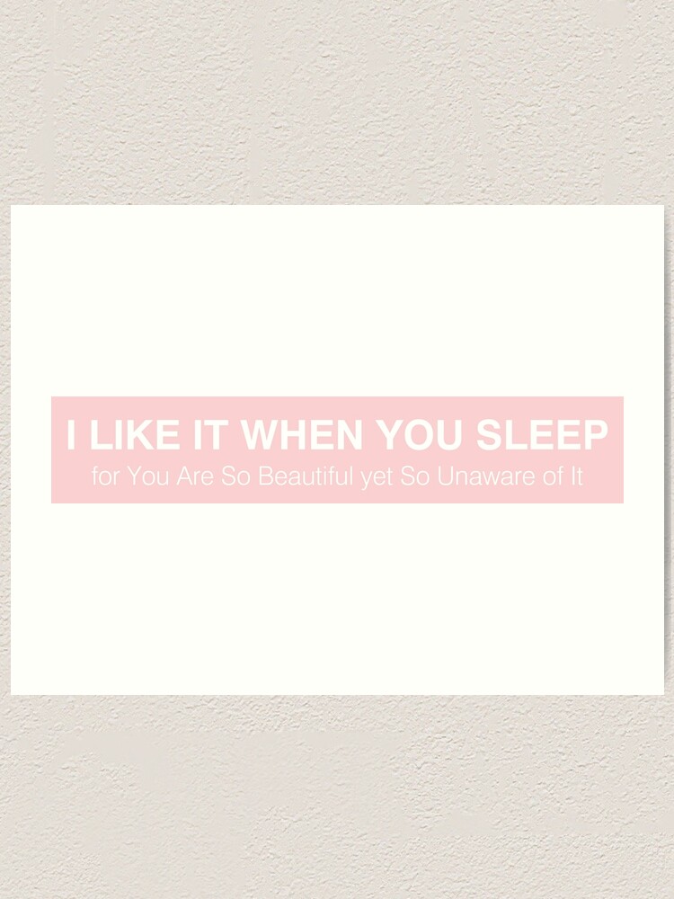 I Like It When You Sleep For You Are So Beautiful Yet So Unaware Of It 2 Art Print By Smileyna Redbubble