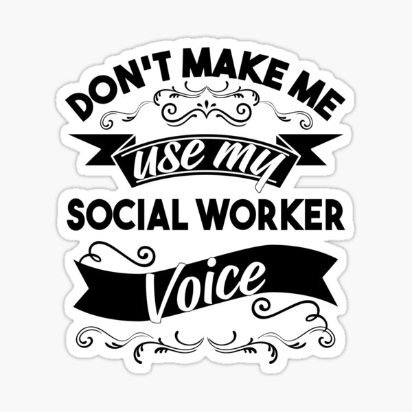Don't Make Me Use My Social Worker Voice Funny Social Work