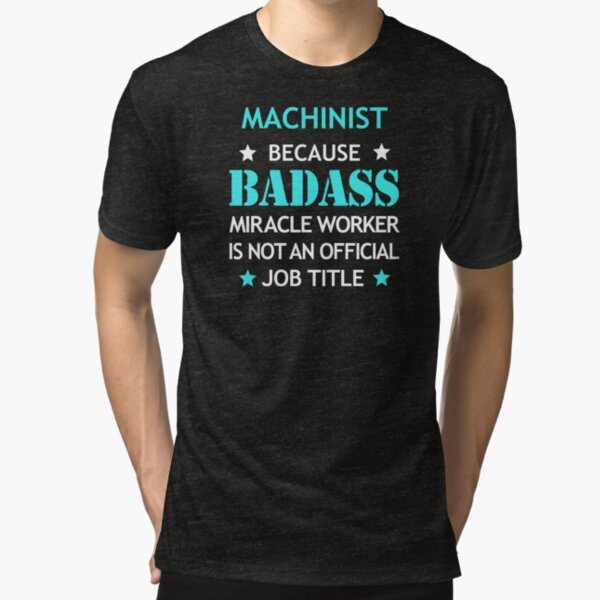 Machinist Badass Birthday Funny Christmas Cool Gift Tri-blend T-Shirt