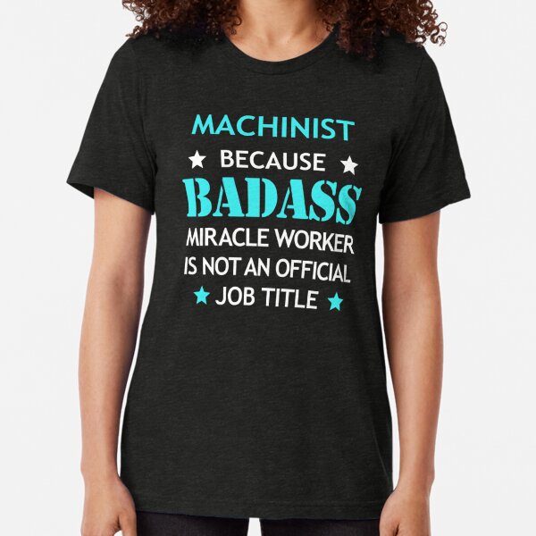 Machinist Badass Birthday Funny Christmas Cool Gift Tri-blend T-Shirt