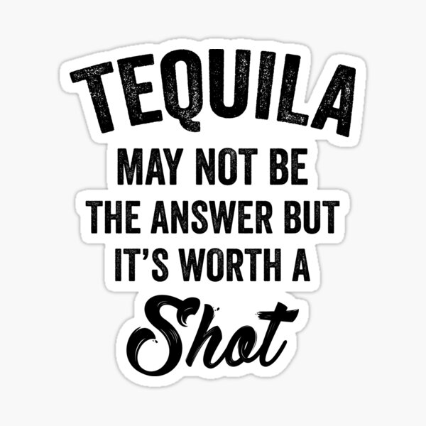 Download Tequila Worth A Shot Sticker By Aurlextees Redbubble