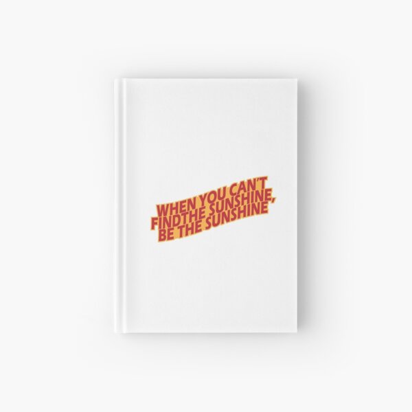 If you can't find the sunshine, be the sunshine Hardcover Journal
