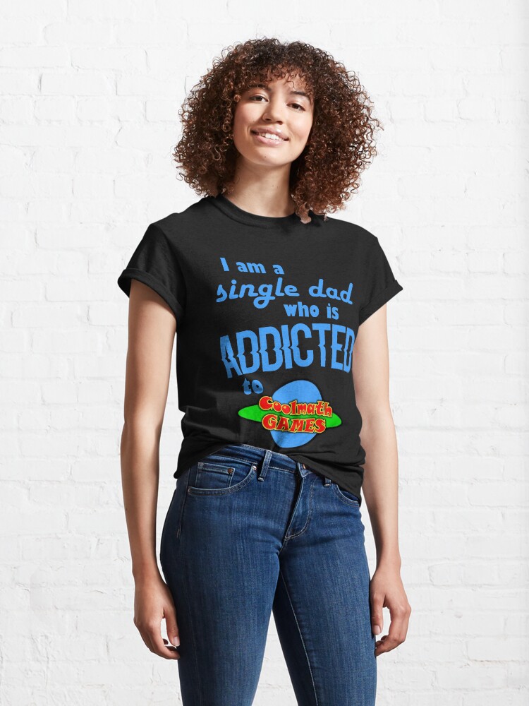 Alternate view of I am a single Dad who is addicted to Cool Math Games Classic T-Shirt