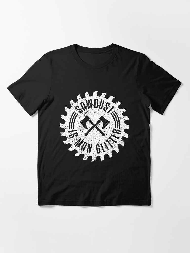 Alternative Ansicht von Sawdust Is Man Glitter - Funny Lumberjack Gift Essential T-Shirt