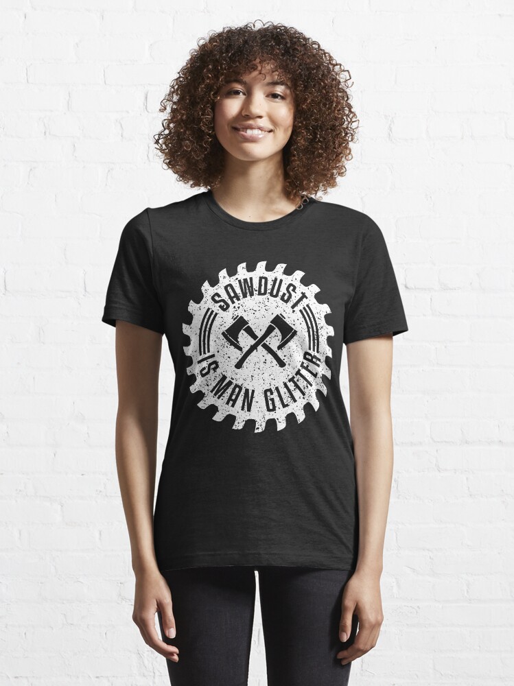 Alternative Ansicht von Sawdust Is Man Glitter - Funny Lumberjack Gift Essential T-Shirt