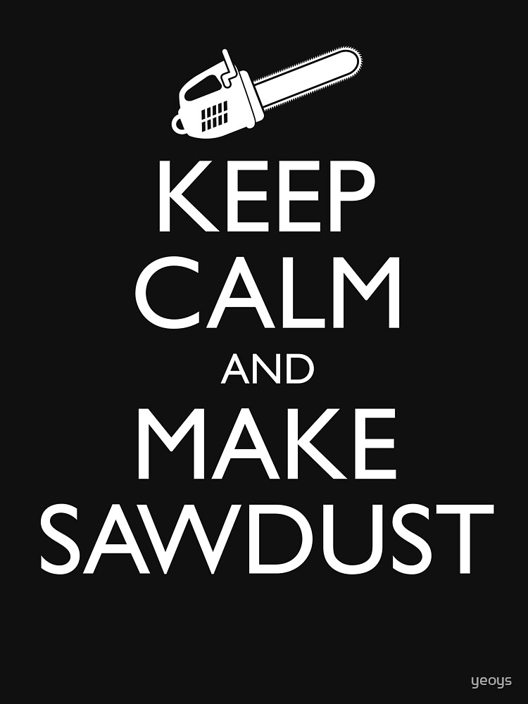 Keep Calm And Make Sawdust - Funny Lumberjack Gift von yeoys