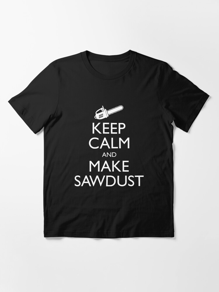 Alternative Ansicht von Keep Calm And Make Sawdust - Funny Lumberjack Gift Essential T-Shirt