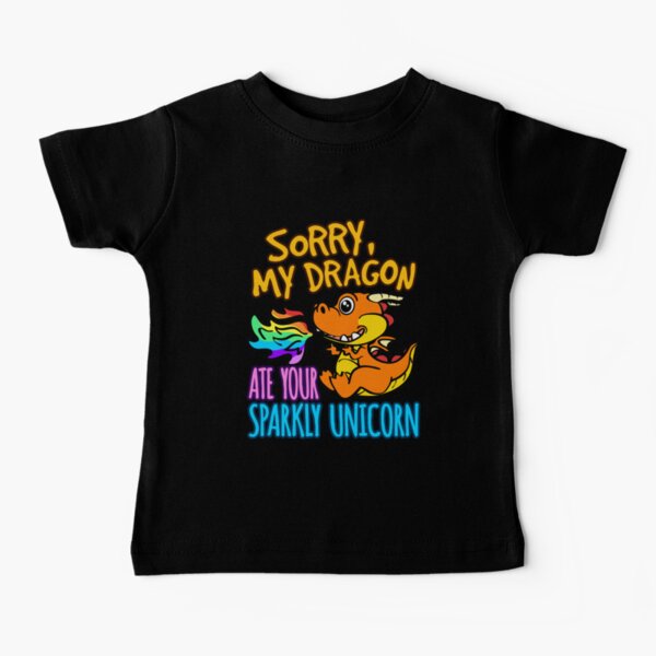 Sorry, My Dragon Ate Your Sparkly Unicorn Baby T-Shirt