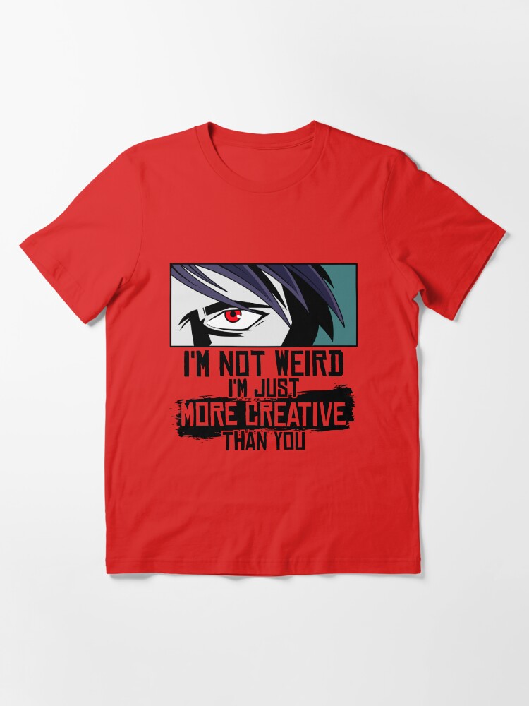Alternative Ansicht von I'm Not Weird I'm Just More Creative Than You - Funny Animes Gift Essential T-Shirt