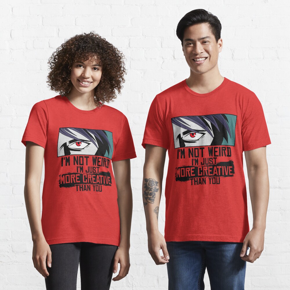 I'm Not Weird I'm Just More Creative Than You - Funny Animes Gift Essential T-Shirt
