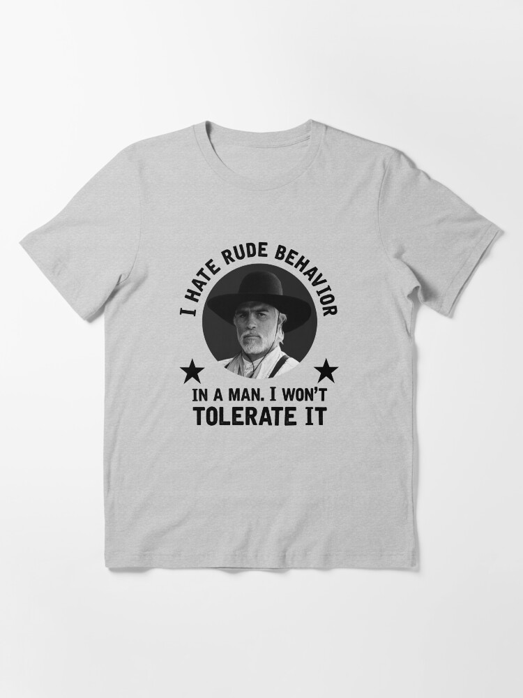 I hate rude behavior in a man t shirt clearance