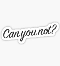 Can You Not? Sticker