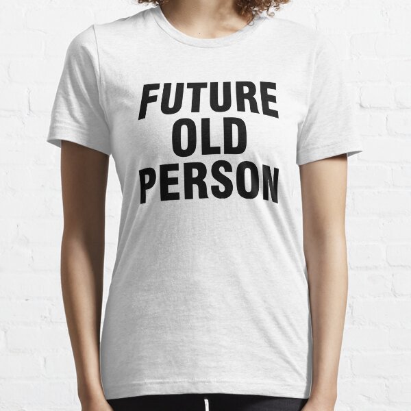 Future old person Essential T-Shirt