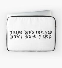Jesus Died For You. Don't Be A Jerk. Laptop Sleeve