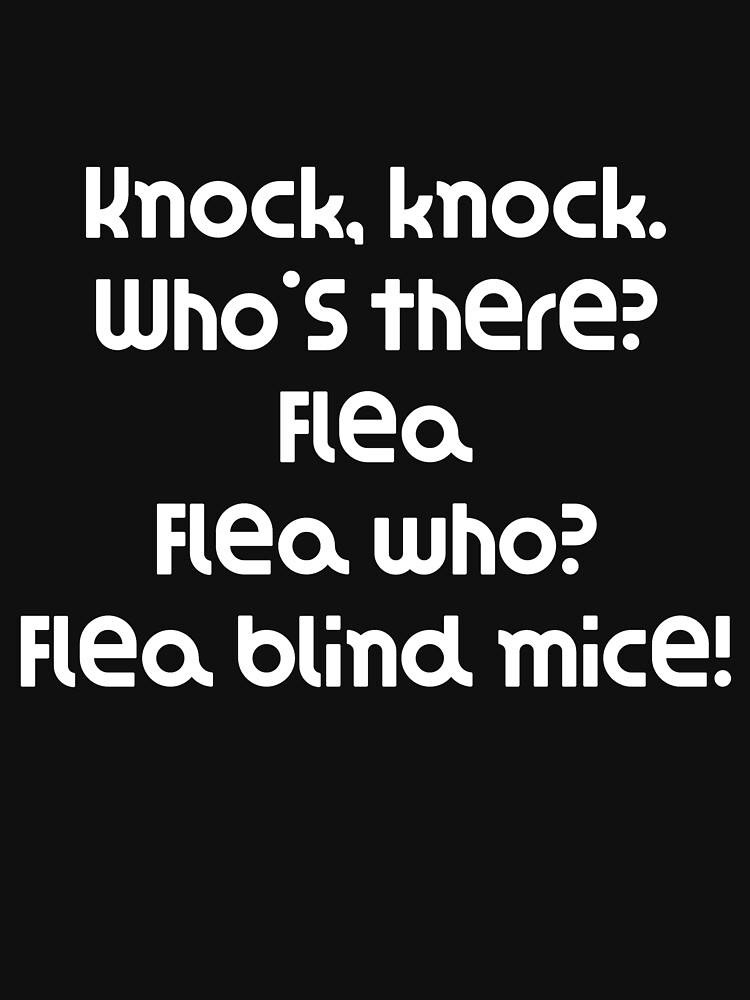 Funny Knock Knock Joke Knock, knock. Who's there? Flea Flea who? Flea blind mice! by DogBoo